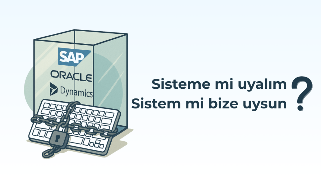 “Hazıra Dağ Dayanmaz: SAP gibi Sistemler mi, Esnek Özgün Yazılımlar mı?”